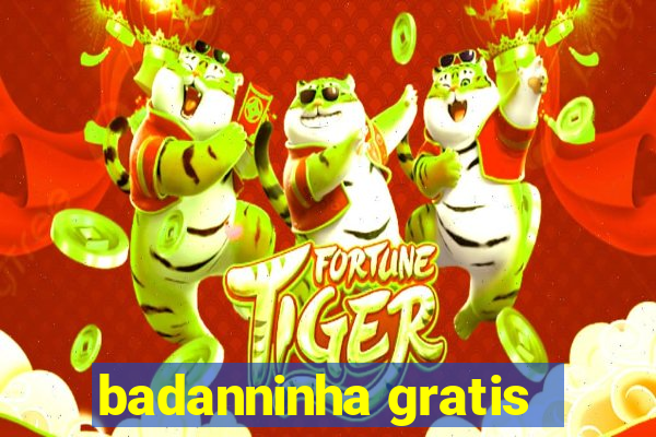 badanninha gratis